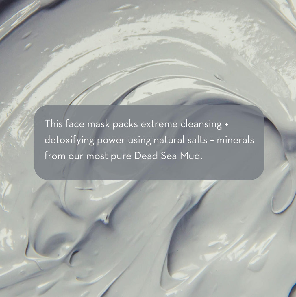 Close-up image of a gray Dead Sea Mud Mask, with a text overlay that reads: "This face mask packs extreme cleansing + detoxifying power using natural salts + minerals from our most pure Dead Sea Mud.
