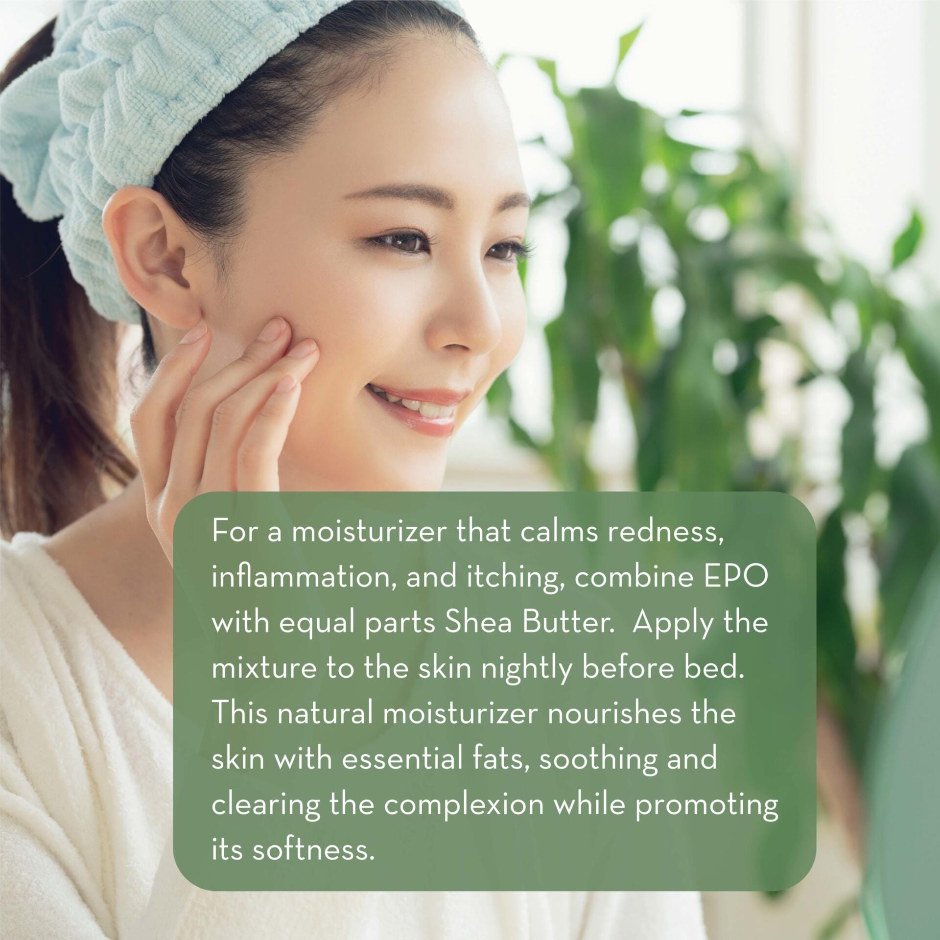 A woman with a headband is smiling and touching her face. A green text box overlays the image with instructions for using Evening Primrose Oil, 4 fl oz and shea butter as a nightly moisturizer to calm redness and inflammation, and to nourish and soften the skin.
