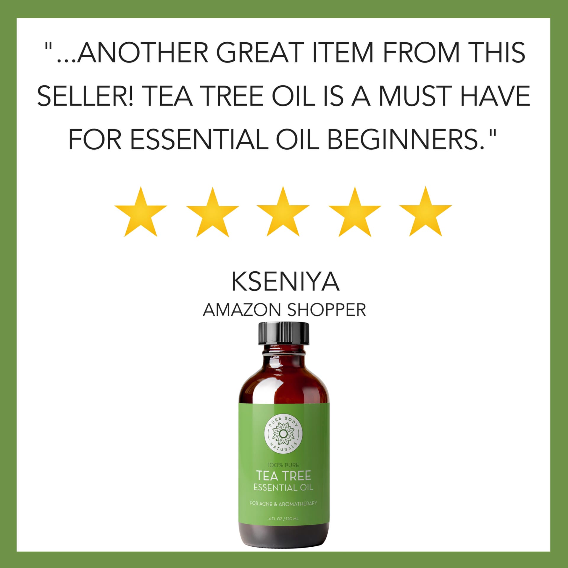 A customer review reads: "...another great item from this seller! Tea Tree Essential Oil, 4 fl oz is a must-have for essential oil beginners." - Kseniya, Amazon shopper. The review is accompanied by five stars and an image of a bottle labeled "Tea Tree Essential Oil, 4 fl oz.