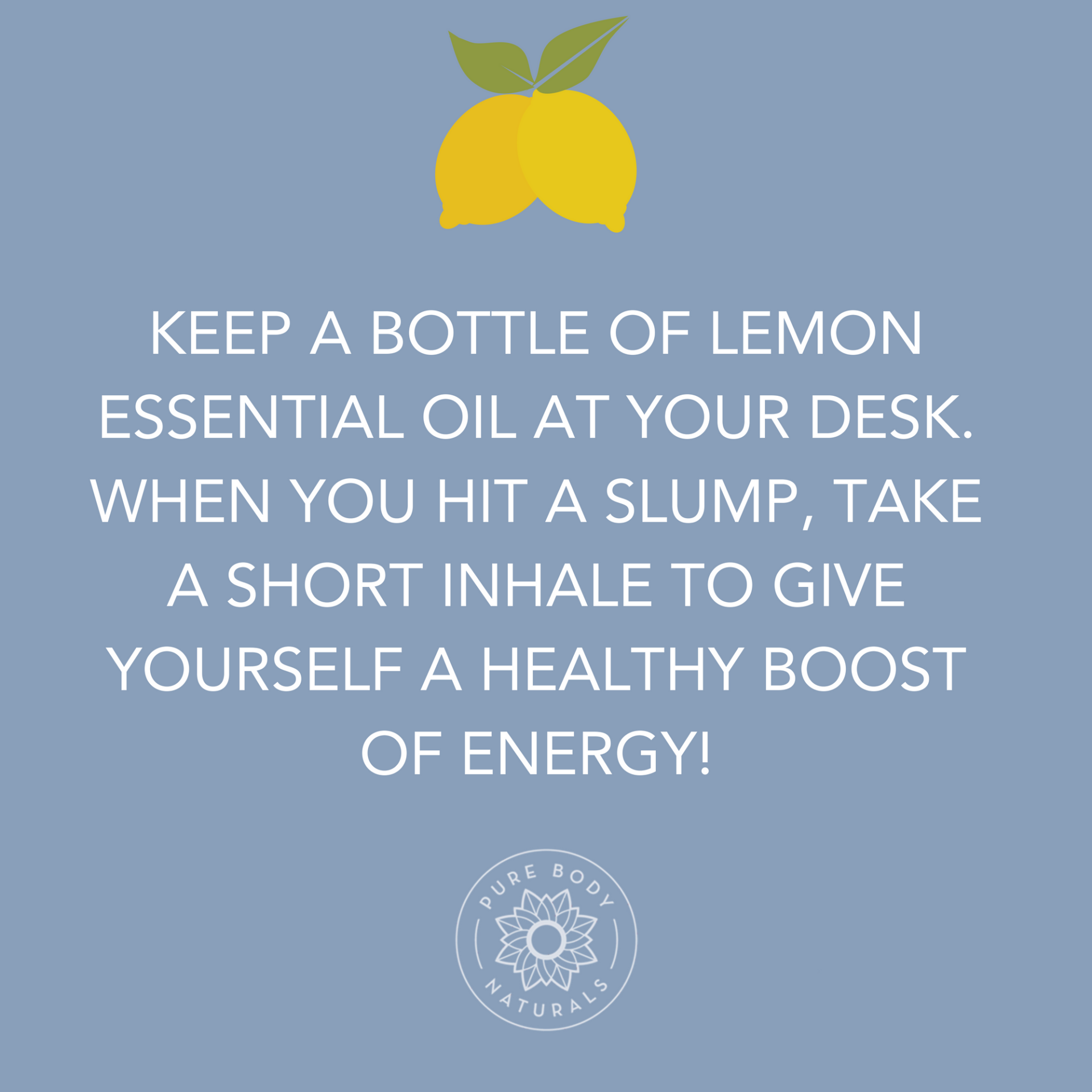 An image with a blue background featuring the text: "Keep a bottle of Lemon Essential Oil at your desk. When you hit a slump, take a short inhale to give yourself a healthy boost of energy!" At the top, there are two yellow lemons with leaves. A logo at the bottom says "Pure Body Naturals.